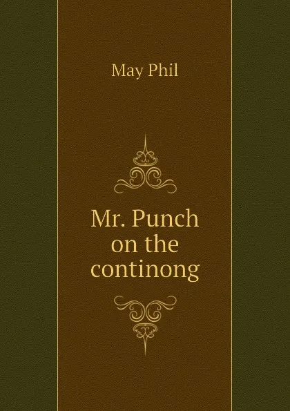 Обложка книги Mr. Punch on the continong, May Phil