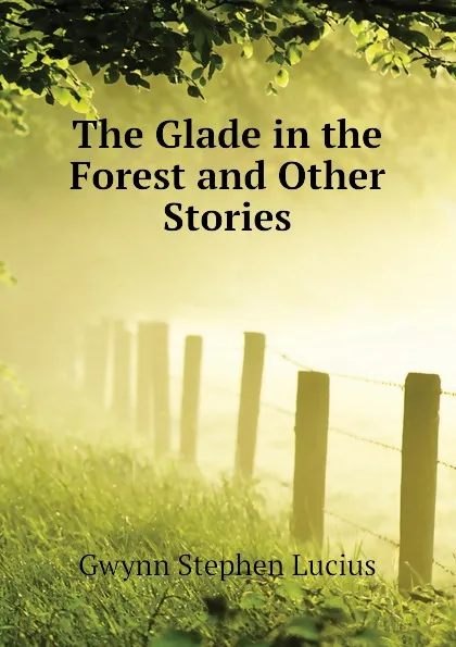 Обложка книги The Glade in the Forest and Other Stories, Gwynn Stephen Lucius