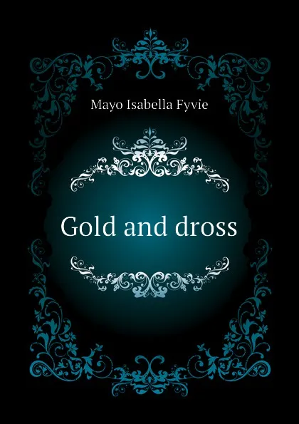 Обложка книги Gold and dross, Mayo Isabella Fyvie