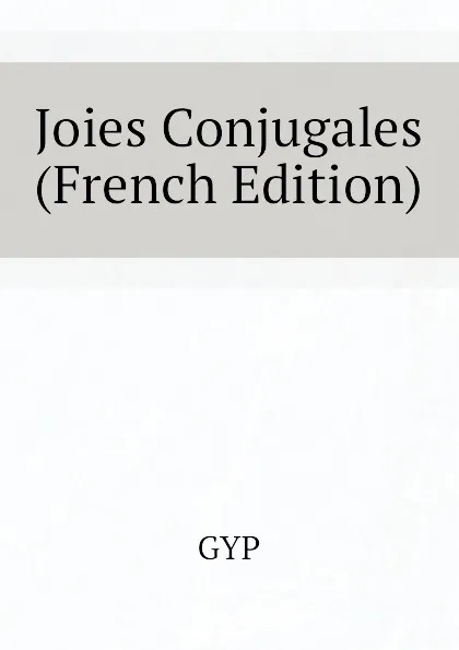 Обложка книги Joies Conjugales (French Edition), GYP