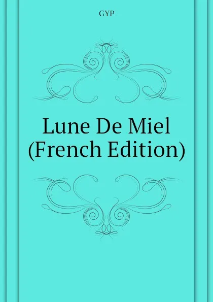 Обложка книги Lune De Miel (French Edition), GYP