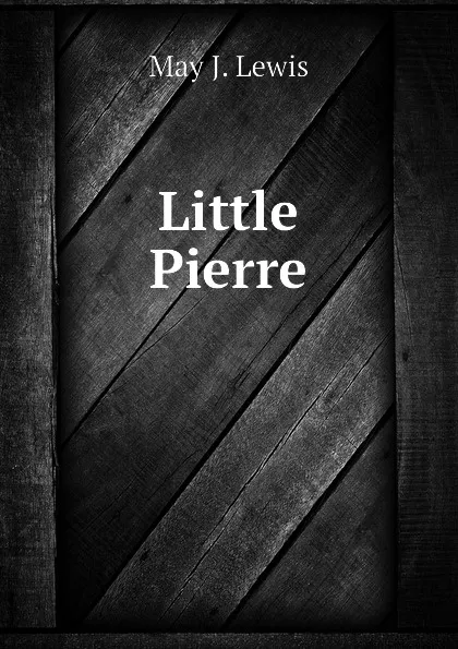 Обложка книги Little Pierre, May J. Lewis
