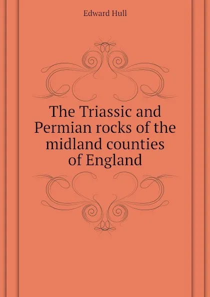 Обложка книги The Triassic and Permian rocks of the midland counties of England, Hull Edward