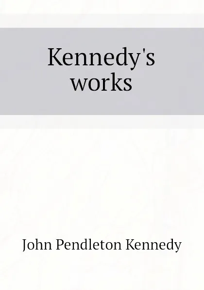 Обложка книги Kennedys works, Kennedy John Pendleton