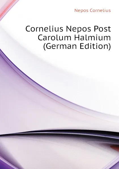 Обложка книги Cornelius Nepos Post Carolum Halmium (German Edition), Nepos Cornelius