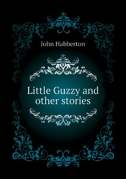 Обложка книги Little Guzzy and other stories, Habberton John