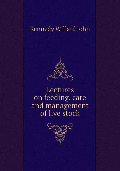 Обложка книги Lectures on feeding, care and management of live stock, Kennedy Willard John