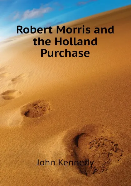 Обложка книги Robert Morris and the Holland Purchase, Kennedy John