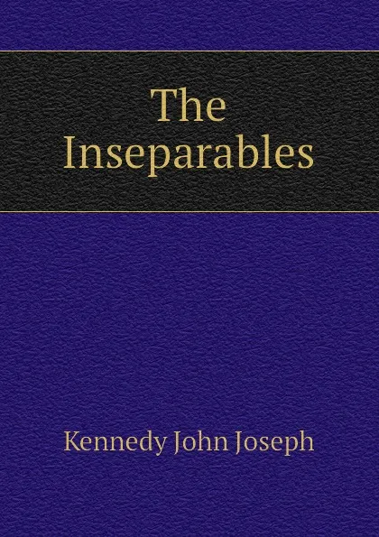 Обложка книги The Inseparables, Kennedy John Joseph