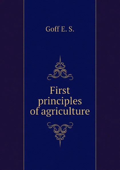 Обложка книги First principles of agriculture, Goff E. S.