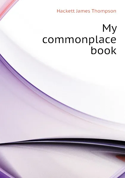 Обложка книги My commonplace book, Hackett James Thompson