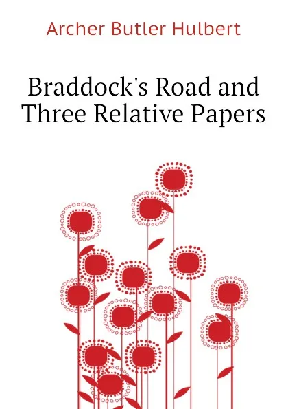 Обложка книги Braddocks Road and Three Relative Papers, Archer Butler Hulbert