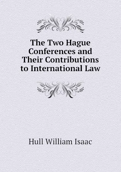 Обложка книги The Two Hague Conferences and Their Contributions to International Law, Hull William Isaac