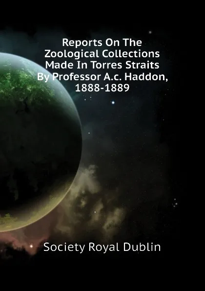 Обложка книги Reports On The Zoological Collections Made In Torres Straits By Professor A.c. Haddon, 1888-1889, Society Royal Dublin