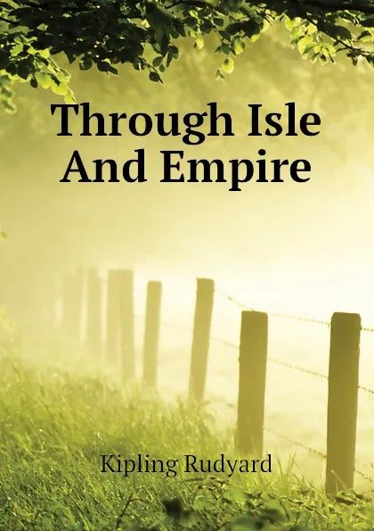 Обложка книги Through Isle And Empire, Джозеф Редьярд Киплинг