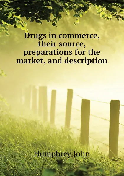 Обложка книги Drugs in commerce, their source, preparations for the market, and description, Humphrey John