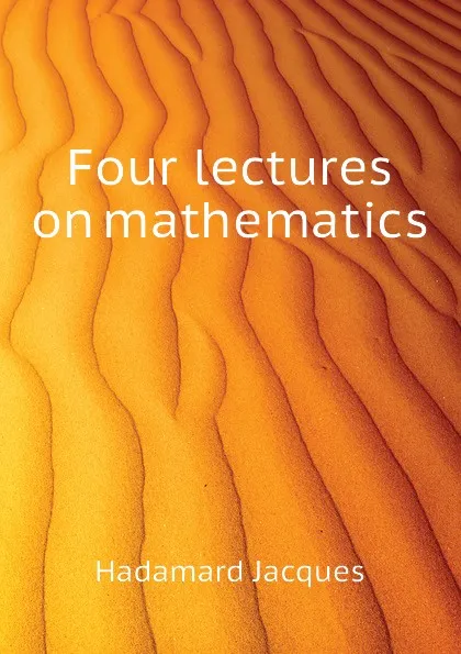 Обложка книги Four lectures on mathematics, Hadamard Jacques