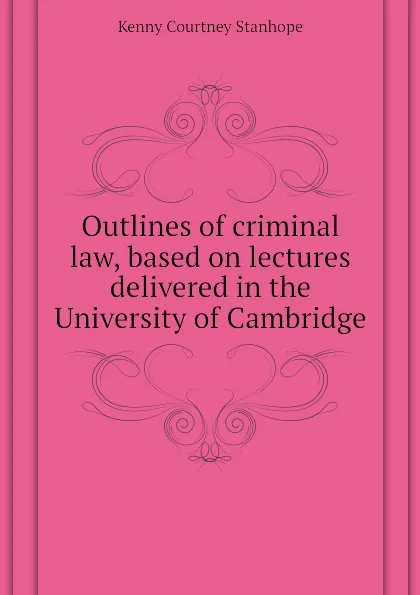 Обложка книги Outlines of criminal law, based on lectures delivered in the University of Cambridge, Kenny Courtney Stanhope