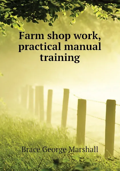 Обложка книги Farm shop work, practical manual training, Brace George Marshall