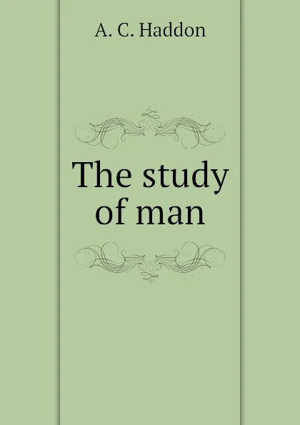 Обложка книги The study of man, A. C. Haddon