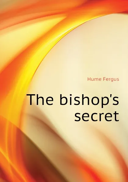 Обложка книги The bishops secret, Fergus Hume