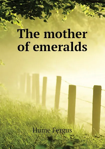 Обложка книги The mother of emeralds, Fergus Hume