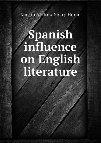 Обложка книги Spanish influence on English literature, Hume Martin Andrew