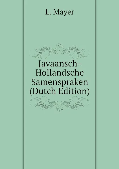 Обложка книги Javaansch-Hollandsche Samenspraken (Dutch Edition), L. Mayer