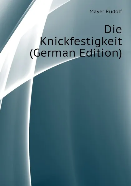 Обложка книги Die Knickfestigkeit (German Edition), Mayer Rudolf