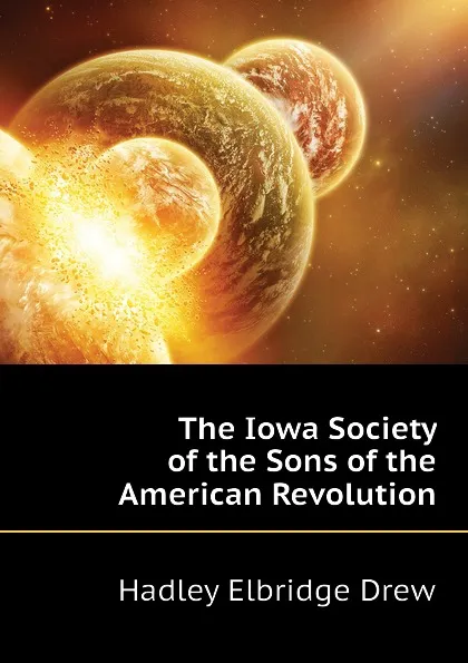 Обложка книги The Iowa Society of the Sons of the American Revolution, Hadley Elbridge Drew