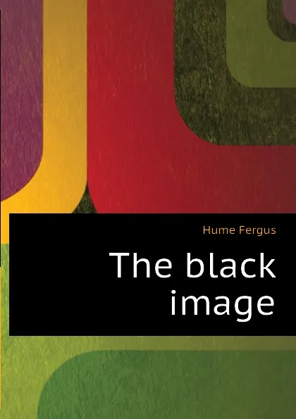 Обложка книги The black image, Fergus Hume