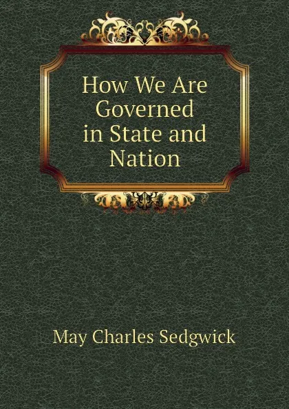 Обложка книги How We Are Governed in State and Nation, May Charles Sedgwick