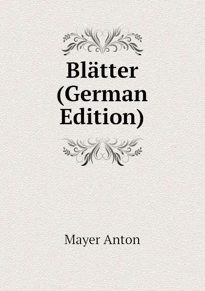 Обложка книги Blatter  (German Edition), Mayer Anton