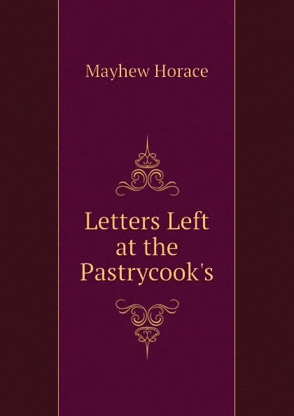 Обложка книги Letters Left at the Pastrycooks, Mayhew Horace
