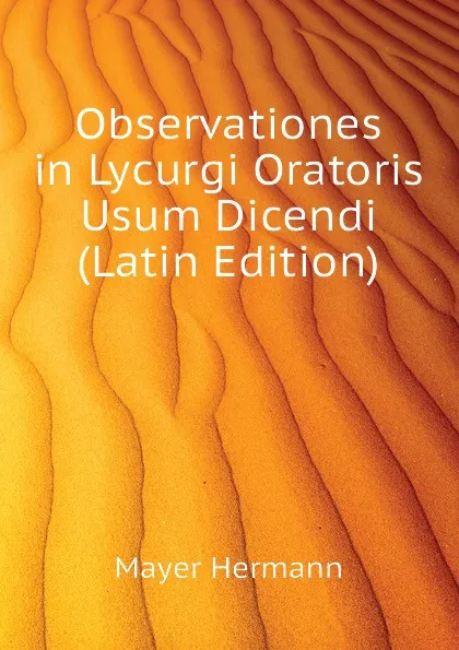 Обложка книги Observationes in Lycurgi Oratoris Usum Dicendi (Latin Edition), Mayer Hermann