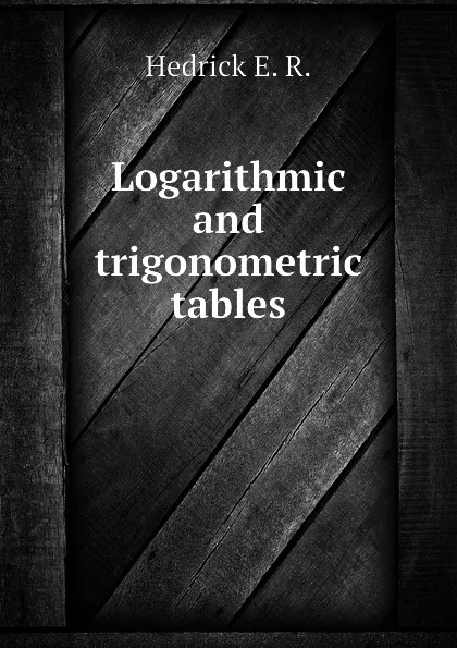 Обложка книги Logarithmic and trigonometric tables, Hedrick E. R.