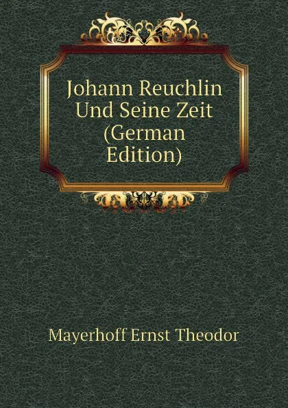 Обложка книги Johann Reuchlin Und Seine Zeit (German Edition), Mayerhoff Ernst Theodor