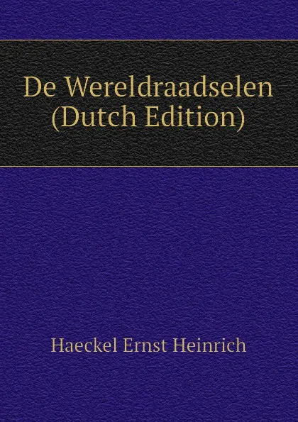 Обложка книги De Wereldraadselen (Dutch Edition), Haeckel Ernst Heinrich