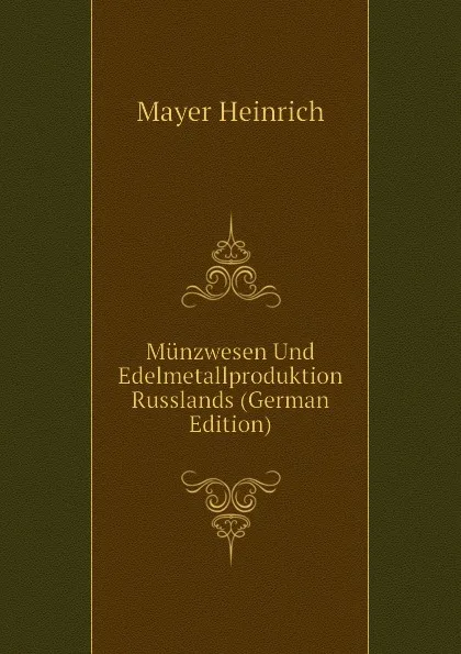 Обложка книги Munzwesen Und Edelmetallproduktion Russlands (German Edition), Mayer Heinrich