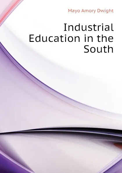 Обложка книги Industrial Education in the South, Mayo Amory Dwight