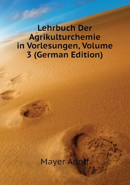 Обложка книги Lehrbuch Der Agrikulturchemie in Vorlesungen, Volume 3 (German Edition), Mayer Adolf