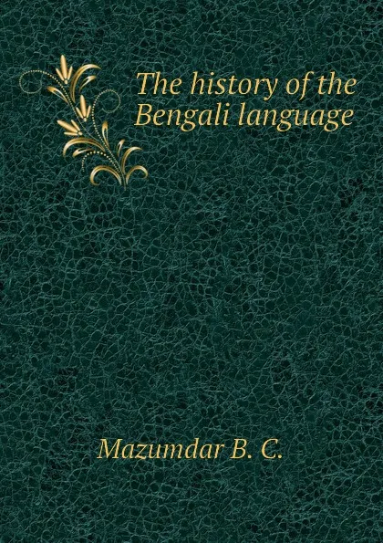 Обложка книги The history of the Bengali language, Mazumdar B. C.