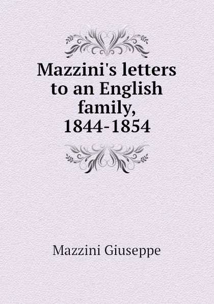 Обложка книги Mazzinis letters to an English family, 1844-1854, Mazzini Giuseppe