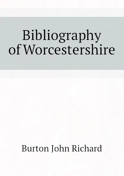 Обложка книги Bibliography of Worcestershire, Burton John Richard