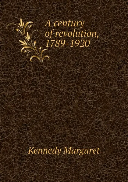 Обложка книги A century of revolution, 1789-1920, Kennedy Margaret