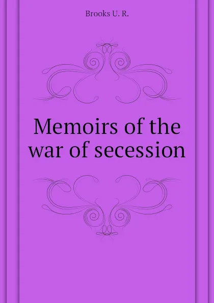 Обложка книги Memoirs of the war of secession, Brooks U. R.