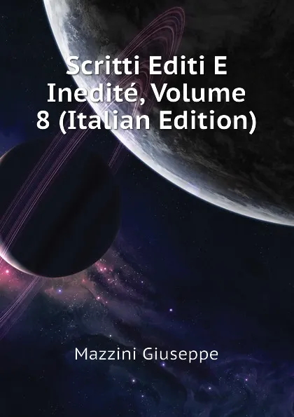 Обложка книги Scritti Editi E Inedite, Volume 8 (Italian Edition), Mazzini Giuseppe