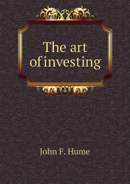 Обложка книги The art of investing, John F. Hume