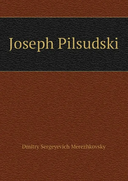 Обложка книги Joseph Pilsudski, Дмитрий Сергеевич Мережковский