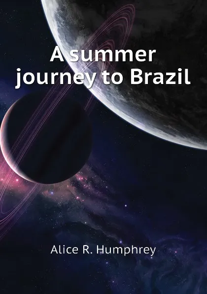 Обложка книги A summer journey to Brazil, Alice R. Humphrey